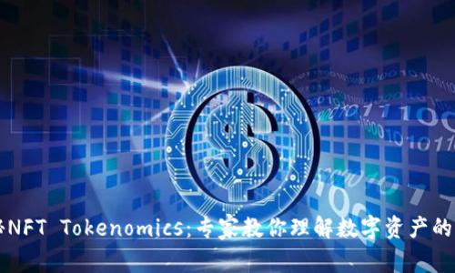 独家揭秘NFT Tokenomics：专家教你理解数字资产的经济模型