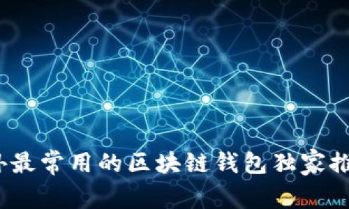 专家揭秘：国外最常用的区块链钱包独家推荐与使用秘诀