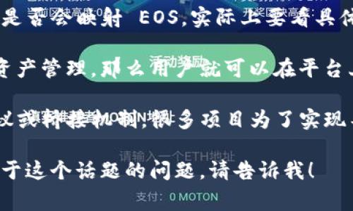 TokenIM 是一个去中心化的数字资产管理工具，主要用于管理各种加密货币和数字资产的交易和存储。关于 TokenIM 是否会映射 EOS，实际上要看具体上下文。如果你指的是 TokenIM 是否可以支持 EOS 代币的管理或交易，这通常取决于该平台的功能和支持的区块链。

EOS 是一个以区块链为基础的智能合约平台，它有自己的一套技术架构和操作机制。如果 TokenIM 支持 EOS 相关的资产管理，那么用户就可以在平台上交易和管理他们的 EOS 代币。

但是，关于