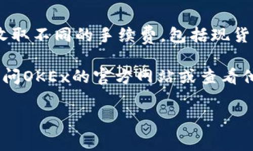 OK交易所的手续费通常会根据用户的交易量和账户等级有所不同。一般来说，OKEx会对不同类型的交易收取不同的手续费，包括现货交易、合约交易以及杠杆交易。现货交易的手续费大致在0.1%到0.2%之间，而合约交易的手续费可能更高。

具体的手续费率还可能会随着市场情况及交易所的政策变化而调整。为了获取最准确的信息，建议直接访问OKEx的官方网站或查看他们的手续费说明页面，以确保获取最新的数据。

如果你在交易时有任何疑问，最好多做一些调查，甚至可以咨询客服，他们能提供你最详细的解答。