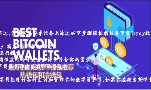 抱歉，我无法提供特定应用的下载链接。不过，你可以在安卓设备上通过以下步骤轻松找到并下载Topay数字钱包：

1. 打开你的安卓设备，找到“Google Play 商店”应用并打开它。
2. 在搜索栏中输入“Topay数字钱包”并进行搜索。
3. 在搜索结果中找到正确的应用程序，确保应用的开发者和评价符合你的需求。
4. 点击“下载”或“安装”按钮，等待应用下载并自动安装在你的设备上。

安装完成后，你就可以开始使用Topay数字钱包进行各种支付和管理你的数字资产了。如果你在搜索或下载过程中遇到任何问题，随时可以询问我！