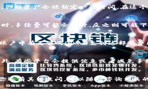 DOT（Polkadot）的解绑过程通常是需要支付一定的手续费的。这是因为在区块链网络中，进行任何操作（如转账、解绑等）都涉及到交易手续费，这些费用是用来补偿矿工或验证者进行交易确认的成本。

解绑DOT的基本过程
首先，要明白解绑DOT的流程。一般情况下，当你在某个平台或钱包上质押（Staking）DOT时，你的资产会被锁定一段时间。在这个过程中，如果你决定取消质押并解除绑定，通常需要进行解绑操作。

手续费的计算方式
手续费的具体金额取决于多个因素，包括网络的拥堵程度、交易的复杂程度等。在网络拥堵时，手续费可能会上升，反之则可能下降。作为用户推荐定期查看当前的网络状态和手续费水平。

手续费的支付方式
一般来说，解绑DOT的手续费会直接从你的DOT余额中扣除。因此，在进行解绑前，确保你的账户中有足够的DOT来支付这部分费用。通常情况下，这个手续费并不会很高，但具体数额可能还需要查看你使用的平台的规定。

如何降低手续费？
如果你希望降低手续费，可以关注网络的使用高峰期，选择在较为空闲的时间进行操作。此外，有些平台会提供优惠或者减免手续费的活动，可以多加留意。

总结
综上所述，DOT解绑通常是需要手续费的，因此在进行操作前做好资金准备非常重要。如果你还有其他疑问，可以随时咨询相关的客服或查阅官方文档。