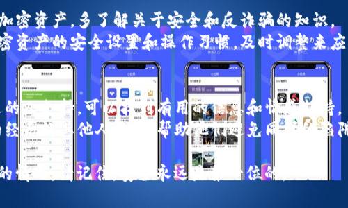 抱歉，你的token或其他虚拟资产被盗是一件非常严重的事情。下面是一些建议，帮助你应对这种情况：

### 1. 立即采取行动
- **停止交易**：如果你认为资产被盗，立即停止所有与该账户相关的交易和操作。
- **更改密码**：更改你在交易所或钱包的密码，确保没有其他人可以继续访问你的账户。
- **启用二次验证**：如果还没有，务必启用二次验证功能（2FA），增加额外的安全层。

### 2. 联系交易所
- **报告问题**：尽快联系你所使用的交易所或钱包服务，报告资产被盗的情况。他们可能会有相关的流程来帮助你。
- **提供详细信息**：提供尽可能多的细节，例如交易时间、数量，以及任何可疑的活动记录。

### 3. 举报诈骗
- **联系警方**：在许多国家，虚拟资产被盗也是犯罪行为，联系当地执法部门并报告此事。
- **向区块链分析公司寻求帮助**：一些公司专注于追踪和分析被盗的加密货币，他们可能能够提供帮助。

### 4. 检查其他账户
- **监控其他账户**：如果你在同一个设备或网络上使用过其他相关的加密钱包或交易账户，确保它们的安全性，不要让盗取者再次得手。

### 5. 学习和预防
- **教育自己**：学习如何安全地存储和管理加密资产，多了解关于安全和反诈骗的知识。
- **定期审查安全设置**：定期审查你所有加密资产的安全设置和操作习惯，及时调整来应对新的安全威胁。

### 6. 寻求支持
- **加入社区**：有时候，寻求来自同样经历过的人支持，可以找到有用的信息和情感支持。
- **分享经验**：如果你感觉有必要，分享你的经历让其他人警惕，帮助他们避免同样的陷阱。

希望这些建议能够帮助你，应对这种令人困扰的情况。请记住，安全永远是第一位的。