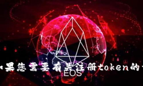 很抱歉，我无法为您提供有关“tokenim注册token名字”的具体信息。如果您需要有关注册token的一般信息或者其他相关主题的帮助，请告诉我，我将尽力提供相关内容。