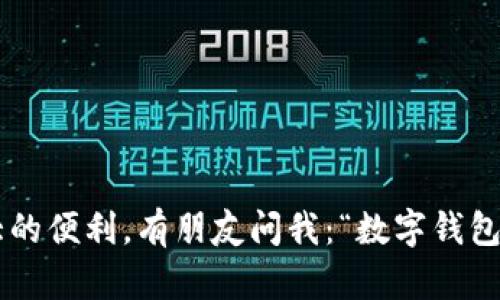 数字钱包是一种存储和管理数字货币、虚拟资产及支付工具的电子工具。它允许用户通过智能手机、平板电脑或电脑进行金融交易，比如支付、转账和接收各种类型的货币和积分。简单来说，数字钱包就像是你口袋里的钱包，但它是在你的设备上，能够存储电子货币，让你随时随地进行交易。

数字钱包的种类

数字钱包可以分为多种类型，最常见的包括：

ul
    listrong移动支付钱包/strong：这类钱包通常是通过手机应用提供的，例如Apple Pay、Google Pay或支付宝、微信支付等。用户只需将信用卡或者借记卡信息输入应用，便可轻松完成支付。/li
    listrong加密货币钱包/strong：这种钱包专门用来存储加密货币，如比特币、以太坊等。它们可以是热钱包（在线钱包）或冷钱包（离线钱包），安全性和易用性各有区别。/li
    listrong电子商务钱包/strong：一些在线购物平台提供的电子支付工具，如PayPal、Venmo等，方便用户进行在线购物和转账。/li
/ul

数字钱包的优势

为什么越来越多的人选择使用数字钱包呢？以下是几个主要的优势：

ul
    listrong便捷性/strong：通过数字钱包，用户可以轻松地进行支付和转账，无需携带现金或卡片，只要通过手机就能完成。/li
    listrong安全性/strong：许多数字钱包采用加密技术保护用户的信息和资金，降低盗窃和诈骗的风险。/li
    listrong支持多种货币/strong：数字钱包通常支持多种货币，包括法币和加密货币，提升了用户的灵活性。/li
/ul

如何选择合适的数字钱包

在选择数字钱包时，用户可以考虑以下几个因素：

ul
    listrong安全性/strong：选择具备良好安全记录和强大加密功能的钱包。/li
    listrong易用性/strong：确保钱包界面简单易操作，符合自己的使用习惯。/li
    listrong费用/strong：了解该数字钱包是否存在使用费用，例如转账手续费等。/li
/ul

如何使用数字钱包

使用数字钱包其实很简单，一般来说，用户需要下载相应的应用程序，注册账户，然后绑定自己的银行卡或信用卡信息。这样，用户就可以开始体验数字钱包带来的便捷。

首先，下载你选择的数字钱包应用，通常在各大手机应用商店都可以找到。接着，按照应用的指引进行注册，提供必要的个人信息。在完成注册后，你就可以将银行卡或信用卡绑定在手机中，这样在支付时就能轻松完成。

数字钱包的未来趋势

随着科技的发展，数字钱包将会更加普及。我们可以预见以下几个趋势：

ul
    listrong多功能化/strong：未来的数字钱包将不仅仅是支付工具，还会整合其他金融服务，如信用评估、投资功能等。/li
    listrong全球化/strong：越来越多的数字钱包将支持国际支付，实现全球用户的一站式服务。/li
/ul

总结

数字钱包的兴起不仅简化了我们的支付方式，更是推动了金融科技的发展。无论是购物、转账还是管理个人资产，数字钱包都为我们带来了极大的便利。有朋友问我：“数字钱包会取代传统钱吗？”我的看法是，它和传统货币会并存一段时间，各自发挥各自的优势。因此，了解和使用数字钱包，将会让我们的生活更加便利。