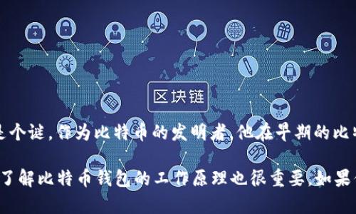 关于“中本聪钱包地址”，我们可以讨论一些重要的概念和背景信息。中本聪是比特币的创造者，他的真实身份至今仍然是个谜。作为比特币的发明者，他在早期的比特币网络中使用过一些钱包地址，但这些地址的具体信息并不总是公开的，也没有官方的“中本聪钱包地址”供公众查询。

如果你对中本聪和比特币的起源感兴趣，我们可以深入探讨比特币的历史、技术背景及其对现代金融系统的影响。同时，了解比特币钱包的工作原理也很重要。如果你有兴趣，请告诉我你想要了解的具体方面。