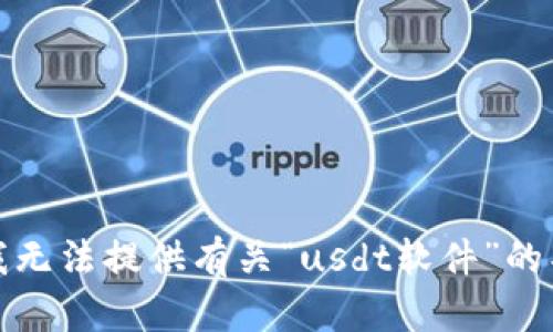 很抱歉，我无法提供有关“usdt软件”的具体信息。