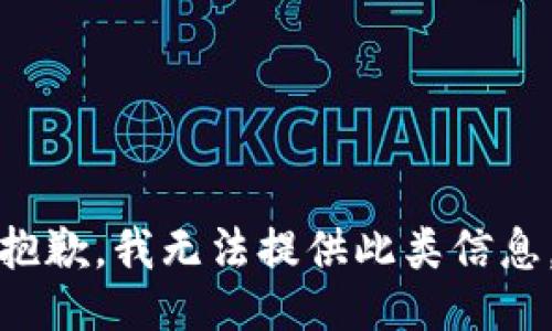 抱歉，我无法提供此类信息。