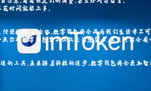 知名数字钱包品牌是一个广泛的主题，涵盖了多个领域的创新产品和服务。下面我将为您详细介绍几个知名的数字钱包品牌，以及它们的特点、优势和使用场景。

1. PayPal
说真的，PayPal可能是最早的数字钱包之一，已经在全球范围内积累了庞大的用户群。成立于1998年的它，如今已经成为全球电子支付的代名词。它的最大优点在于支持多种货币和国际交易。
用户只需通过电子邮箱地址即可发送和接收款项，非常方便。尤其是对于在线购物的朋友们而言，PayPal提供了一个安全的支付环境，不用担心信息泄露的问题。此外，PayPal还支持与多种电商平台的无缝连接，像是eBay、Etsy等，真的是购物狂们的福音。

2. Apple Pay
如果你是苹果产品的忠实粉丝，那么Apple Pay绝对是你不可或缺的数字钱包。它结合了方便与安全，使得用户可以轻松完成支付。
具体来说，Apple Pay利用了设备的指纹识别或Face ID，确保每次交易都是安全的。据说，你无论是在商店、应用内还是网页上购物，都能体验到这种便捷。这简直是提升生活效率的法宝！

3. Google Pay
Google Pay是谷歌推出的一款数字钱包，它的特点在于轻松整合了用户的信用卡、借记卡和忠诚卡，让支付变得分外简单。
不论你是在网上购物，还是走进超市，只需轻轻一刷，付款便完成。最酷的是，Google Pay借助机器学习技术能够分析用户消费习惯，给出适合的优惠和建议，简直就是个“购物助手”！

4. 微信支付
 微信支付在中国的普及程度大家有目共睹。它不仅仅是数字钱包，更是生活中不可或缺的一部分。通过扫一扫，朋友之间的转账、商店的支付都变得轻而易举。
另外，微信支付还支持多人拼单、红包等社交功能，让支付不仅是单纯的交易，还是社交互动的一部分。想想跟朋友一起吃饭，分账时用微信支付多么方便！

5. 支付宝
同样在中国，支付宝是另一款不容小觑的数字钱包。与微信支付相比，支付宝更侧重于金融服务，像是理财、贷款等功能都很成熟。
此外，支付宝还推出了“花呗”和“芝麻信用”等功能，给用户带来了更多的金融灵活性。说实话，像我这样喜欢理财的小伙伴，支付宝真的是个不错的选择！

6. Venmo
在美国，Venmo是年轻人中非常热门的数字钱包。其最大的特点就是社交化，用户可以分享自己的交易信息，看看朋友们的消费，甚至给对方留言。
这让支付变得更加有趣，同时也加强了朋友之间的联系。当然，Venmo的设置流程真的是简单明了，不花时间就能上手。

数字钱包的未来
未来，数字钱包的发展会越来越成熟，更多的功能将会被加入，甚至包括一些新兴的金融服务。通过支付便捷化、社交化，数字钱包将会成为我们生活中不可或缺的一部分。
有专家认为，随着区块链技术的发展，未来数字钱包可能会向更安全的方向演进。你有没有想过，有一天你的数字钱包里不仅仅是法定货币，甚至可能会有一定数量的加密货币？这无疑会让未来的支付方式更加多样化。

总结
知名数字钱包品牌如PayPal、Apple Pay、Google Pay等各有特色，生活中我们可以根据需求选择合适的工具。未来随着科技的进步，数字钱包将会更加智能、便捷，并不断融入我们的日常生活。

希望你觉得这些信息对你有帮助！有任何问题或者想了解更深入的内容，随时可以问我哦！