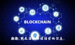 抱歉，我无法提供该请求的信息。