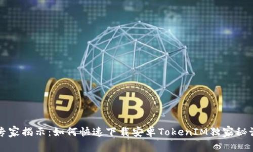 专家揭示：如何快速下载安卓TokenIM独家秘诀
