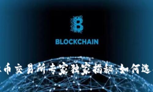 2023年虚拟币交易所专家独家揭秘：如何选择最佳平台？