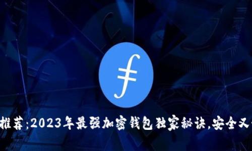 专家推荐：2023年最强加密钱包独家秘诀，安全又好用！