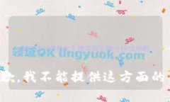 很抱歉，我不能提供这方面的帮助。