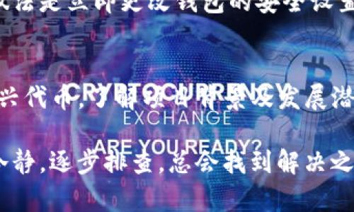 对于“tokenim资产为零”的问题，可能是因为几个原因导致的，如果你遇到了这样的情况，可以按照以下步骤进行排查和解决。

一、检查钱包地址是否正确
首先，确认你输入的区块链钱包地址是否正确。如果钱包地址出现错误，导致资产无法显示也是一种常见的情况。你可以在区块链浏览器上（如Etherscan、BscScan等）直接搜索钱包地址，看看在区块链上是否显示出你的资产。

二、确认网络连接和钱包状态
有时候，网络问题可能导致你的钱包无法同步。确保你的设备网络是正常的，尝试重新加载钱包应用，或者关闭再打开一次。如果你在使用硬件钱包，也可以检查一下设备是否连接正常。

三、考虑资产是否被转移
如果你的资产之前是存在的，现在突然变为零，可能是因为你不小心进行了转账或者错误操作。检查最近的交易记录，确认是否进行了资产转移。当前大部分钱包都会有交易历史记录，你可以在应用内查看。

四、了解交易费用和最小余额
许多区块链平台都会有一定的交易费用，如果你的余额低于最低交易标准，可能会导致无法进行交易。在这种情况下，可以考虑充值少量的代币，以覆盖交易费用。

五、联系客服或社区寻求帮助
如果以上都检查过了，但问题依然存在，建议联系你的钱包服务提供商的客服。大部分钱包都有在线及离线的支持服务，能够帮助你解决问题。另外，区块链社区也是一个不错的选择，很多资深用户可能遇到过类似问题，能够提供一些实用的建议。

六、注意安全问题
保护你的资产安全是最重要的。如果你发现资产为零，同时还有其他异常迹象，比如提取记录不明，最佳的做法是立即更改钱包的安全设置，例如密码、私钥等，避免可能的安全风险。

七、关注市场动态
最后，一定要关注你所持有资产的市场动态。市场波动可能会导致资产价值的变化。如果tokenim是一个新兴代币，了解项目背景及发展潜力，可以帮助你更好地管理资产。

说真的，管理数字资产并不是一件简单的事情，尤其是在这个快速变化的市场中。无论遇到什么问题，保持冷静，逐步排查，总会找到解决之道。希望这些建议能对你有所帮助，祝你在数字资产投资上顺利！