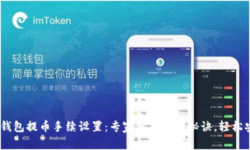 Tokenim钱包提币手续设置：专家分享独家秘诀，轻松安全提币!