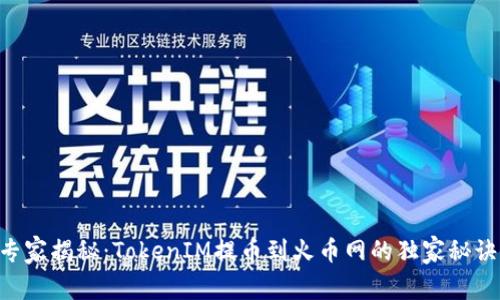 专家揭秘：TokenIM提币到火币网的独家秘诀!