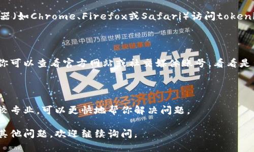 关于“tokenim映射打不开”的问题，可能涉及到不同方面的原因，比如网络问题、平台设置、账户权限等。以下是一些排查和解决建议：

### 检查网络连接
1. 确保网络稳定
首先检查你的网络连接是否良好。如果网络不稳定，可能会导致无法访问某些页面。尝试重启你的路由器，或者切换到其他网络，看看问题是否得到解决。

### 清除缓存
2. 清除浏览器缓存
有时候浏览器的缓存会导致某些网页无法正常加载。尝试清除浏览器的缓存和Cookies。具体操作可以在浏览器设置中找到相关选项，再重新打开tokenim的映射页面试试看。

### 检查账户权限
3. 确认账户权限
如果你是在某个特定的平台上使用tokenim映射，确保你的账户权限是足够的。有时候，需要特定的权限才能查看或使用某些功能。可以联系平台的客服，确认你的账户状态。

### 浏览器兼容性
4. 尝试不同的浏览器
有时候，特定的浏览器可能与某些网站不兼容。尝试使用其他常用的浏览器（如Chrome、Firefox或Safari）访问tokenim映射，看看能否正常打开。

### 服务器故障
5. 检查服务器状态
如果上述方法都没有解决问题，有可能是tokenim的服务器出现了故障。你可以查看官方网站或社交媒体账号，看看是否有相关公告或维护信息。如果是服务器问题，通常需要等技术团队修复。

### 联系客服
6. 获取专业帮助
如果你还是没法打开映射页面，建议直接联系tokenim的客服。他们会比较专业，可以更快地帮你解决问题。

希望这些建议能帮到你，让你能够顺利打开tokenim映射页面！如果还有其他问题，欢迎继续询问。