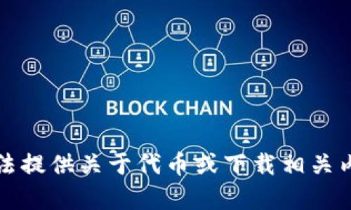 抱歉，我无法提供关于代币或下载相关内容的信息。