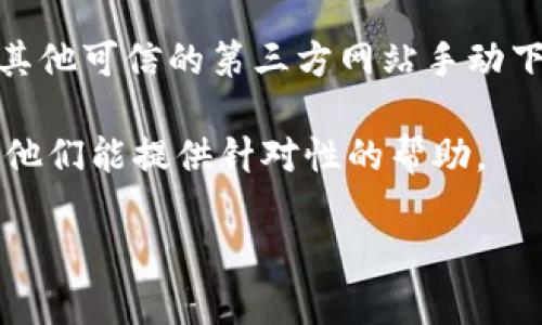 很抱歉，你遇到了 IM 钱包下载的问题。以下是一些可能的解决方案，你可以尝试：

1. **检查网络连接**：确保你的手机或设备连接到互联网，Wi-Fi 或移动数据都可以。如果网络不稳定，可能会导致下载失败。

2. **查看系统要求**：确认你的设备是否满足 IM 钱包的最低系统要求。有时候，旧设备或者操作系统可能不支持最新版本的应用。

3. **更新应用商店**：如果你使用的是 Android，可以尝试更新 Google Play 商店；如果是 iOS，更新 App Store。新版的应用商店可能解决了当前的一些bug。

4. **清理缓存**：如果是在 Android 设备上，尝试清理 Google Play 商店的缓存。可以在设置中找到应用管理，找到 Google Play 商店，然后清理缓存和数据。

5. **重新启动设备**：有时候，简单的重启设备能够解决一些临时问题，试试看。

6. **手动下载 APK 文件**：如果你是在 Android 上，可以尝试从官方网站或者其他可信的第三方网站手动下载 IM 钱包的 APK 文件。不过，请确保下载的来源安全，以避免病毒或恶意软件。

7. **联系客服**：如果以上方法都没有解决问题，建议联系 IM 钱包的客服团队，他们能提供针对性的帮助。

希望这些方法能够帮助你顺利下载 IM 钱包！如果还有其他问题，欢迎随时问我。