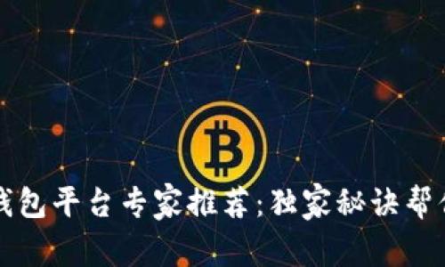 2023年区块链钱包平台专家推荐：独家秘诀帮你选择最佳选择！