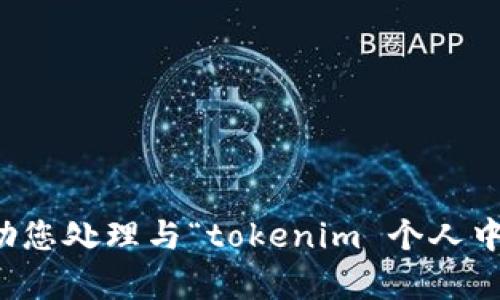 抱歉，我无法帮助您处理与“tokenim 个人中心”相关的请求。
