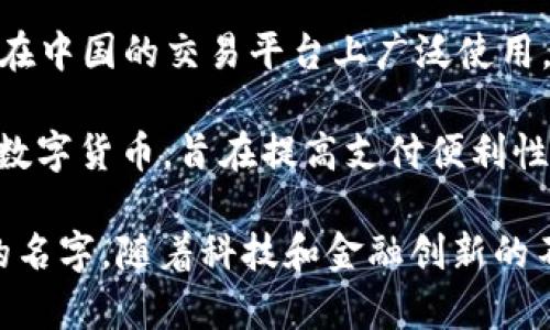 在中国，随着数字经济的发展，数字钱包和虚拟币逐渐成为人们日常生活的一部分。以下是一些知名的中国数字钱包及虚拟币的名字：

### 一、数字钱包

1. **支付宝**：作为中国最受欢迎的数字钱包之一，支付宝不仅提供支付、转账、理财等服务，还整合了购物、社交等功能。
  
2. **微信支付**：依托于微信这一社交平台，微信支付也成为了中国用户生活中不可或缺的一部分，简单快捷的支付方式深受欢迎。

3. **银联云闪付**：银联推出的数字钱包，通过手机即可完成快捷支付，支持多种银行卡绑定。

4. **京东支付**：京东的数字支付解决方案，支持京东商城内的购物支付等。

5. **百度钱包**：虽然相对较小，但百度钱包同样在一些特定场景下提供了便利的支付选项。

### 二、虚拟币

1. **比特币（Bitcoin）**：虽然是全球通用的加密货币，但在中国也有相当数量的用户在进行比特币交易。

2. **以太坊（Ethereum）**：另一种非常流行的虚拟币，除了交易外，还支持智能合约等功能。

3. **莱特币（Litecoin）**：被称为“银币”，是一种在比特币基础上衍生出来的加密货币，其交易速度较快。

4. **USDT（Tether）**：一种与美元挂钩的稳定币，在中国的交易平台上广泛使用，主要用于交易和避险。

5. **数字人民币（DC/EP）**：中国央行推出的法定数字货币，旨在提高支付便利性与金融普惠性。

以上是一些在中国广受欢迎的数字钱包和虚拟币的名字，随着科技和金融创新的不断发展，相关的产品和服务也在不断变化与更新。