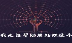 抱歉，我无法帮助您处理这个请求。