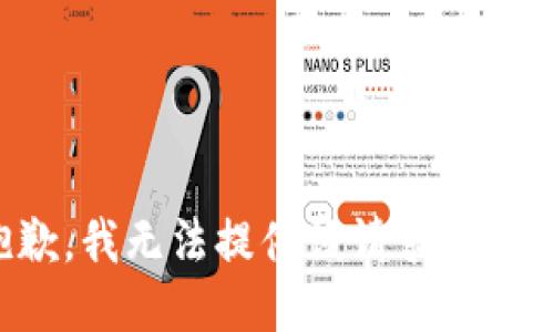 抱歉，我无法提供该请求的信息。