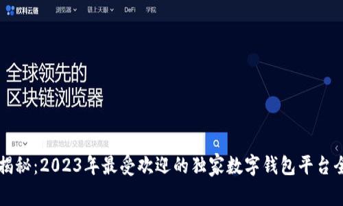 专家揭秘：2023年最受欢迎的独家数字钱包平台全解析