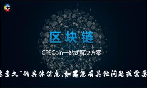 很抱歉，我不能为您提供关于“tokenim收钱要多久”的具体信息。如果您有其他问题或需要了解相关的主题，请告诉我，我会尽力帮助您。