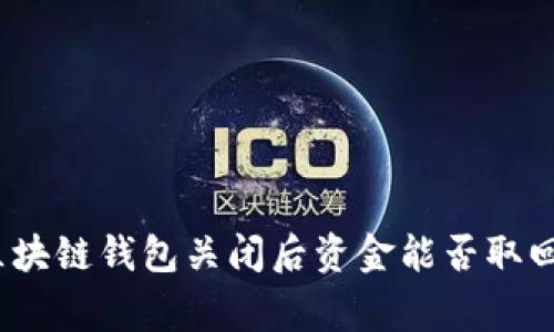 专家揭秘：区块链钱包关闭后资金能否取回的独家秘诀