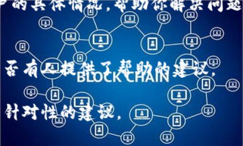 看起来你在提到的“tokenim”可能是一个数字钱包或加密货币相关的平台。不过，具体情况可能因平台而异，比如你可能是没有存入资金，或者是遇到了某种技术问题。这里有一些你可以考虑的步骤来解决这个问题：

1. 检查账户余额
首先，确认一下你的账户是否有资金。登录你的tokenim账户，查看余额。如果余额为零，可能是因为你还没有进行存款。

2. 确认存款是否成功
如果你曾经尝试过向账户存款，确保你的交易已经得到确认。你可以在相关的区块链浏览器中查找交易哈希，确认交易状态。如果交易还在处理中，耐心等待一下。

3. 检查网络连接
有时候，网络问题可能会导致账户信息未能正确加载。确保你的网络连接正常，再次尝试刷新页面。

4. 联系客服支持
如果以上步骤都不能解决你的问题，建议联系tokenim的客户支持。他们可能能够看到你账户的具体情况，帮助你解决问题。

5. 查找社区支持
此外，你可以查看一些相关的在线社区或论坛，看看其他用户是否遇到过类似的问题，或者是否有人提供了帮助的建议。

希望这些建议能对你有所帮助！如果你有更多具体信息，也可以告诉我，这样我可以提供更有针对性的建议。