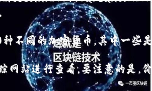 截至2023年，世界上存在数千种虚拟币（加密货币），由于新币不断推出和老币可能被淘汰，所以具体的数量很难确定。不过，比较知名的几种虚拟币及其数量可以参考以下几种类型：

1. **比特币（Bitcoin, BTC）**：最早也是最有名的加密货币，市值最高。
2. **以太坊（Ethereum, ETH）**：支持智能合约，被广泛用于去中心化应用（DApps）。
3. **稳定币（如USDT、USDC等）**：与法定货币挂钩，旨在减少价格波动。
4. **山寨币（Altcoins）**：除了比特币外的其他加密货币，如Ripple（XRP）、Litecoin（LTC）、Cardano（ADA）等。
5. **隐私币**：像Monero（XMR）、Zcash（ZEC）之类，强调用户的隐私保护。

根据CoinMarketCap等数据平台的统计，至2023年中，已经存在超过8000种不同的加密货币，其中一些是具有实际用例的项目，而其他的可能只是一种投机性资产。

如果你想了解某些特定的币种或者具体的数量，可以去这些加密货币的追踪网站进行查看。要注意的是，价格和市场情况随时都会变动，所以保持关注是非常重要的。
