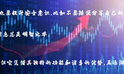 “钱能钱包”是一种智能移动支付工具，通常以手机应用程序的形式存在，让用户能够更加便捷地进行支付、转账、存储电子货币等操作。它的出现是为了更好地满足现代人对快速、方便、安全的支付需求，尤其是在电子商务和线下消费的场景中。

### 钱能钱包的基本功能

支付功能
作为一个钱包，首先最基本的功能就是支付。用户可以通过“钱能钱包”直接扫描商家的二维码进行支付，无需携带现金或信用卡。这种方式能够大大提高交易的速度，让购物体验更加流畅。

转账与收款
除了支付，用户也可以利用“钱能钱包”进行转账和收款。比如说你请朋友吃饭，结账时你可以通过钱包转账给朋友，而他也可以通过该平台接受你的付款。这种方式简化了日常小额支付，特别是在朋友间进行小额交易时，非常方便。

电子货币存储
此外，“钱能钱包”还支持存储多种电子货币。用户可以将自己的货币余额、积分等信息存储在钱包中，随时查看和管理。这对于那些在不同平台上频繁交易的人来说，能够有效帮助他们进行资产的管理。

### 钱能钱包的优势

安全性
安全性是“钱能钱包”被广泛接受的重要因素之一。通过加密技术，用户的支付信息和个人隐私能够得到有效保护，减少被盗用的风险。“说真的”，这对于现代人来说，安全真的是大家最关注的问题之一。

便利性
跟以往的支付方式相比，使用“钱能钱包”能够节省很多时间。用户不需要到处寻找零钱，也不必担心卡片丢失的问题。只要手机在手，随时随地都可以完成支付和转账，生活简直方便得多，懂的吧？

优惠活动
许多钱包服务平台还会定期推出各种促销活动，比如返现、折扣等。这些活动不仅能提升用户的消费体验，还能让他们每次交易都有额外的惊喜。“这可是众多钱包工具之间的竞争优势哦！”

### 如何使用钱能钱包

注册与绑定
首先，用户需要下载“钱能钱包”的应用，然后通过手机号、邮箱等方式进行注册。在注册完成后，用户还需要绑定自己的银行账户，以便进行充值和提现。这个过程相对简单，但为了确保安全，最好遵循平台的指引一步步来。

充值与提现
完成绑定后，用户就可以进行充值了。一般来讲，充值方式有多种选择，比如银行卡转账、第三方支付等。而提现也是同样简单，用户只需要选择提现金额，确认后就可以将余额提现到绑定的银行账户中。

日常使用
在日常生活中，使用“钱能钱包”进行支付和转账时，只需要打开应用，扫描商家的二维码，或输入收款方的账户信息即可。一键支付，加上简单直观的界面设计，让每位用户都能轻松上手。

### 常见问题解答

是否安全？
关于安全问题，绝大多数用户可能会有疑虑，但“钱能钱包”采用先进的加密技术，保障用户的个人信息和交易安全。当然，用户自身也要提升安全意识，比如不要随便分享自己的账户信息等。

能否使用于国际支付？
具体要看“钱能钱包”的服务范围，一些钱包可能只支持国内支付，而部分国际平台则允许用户进行跨国交易。在使用前，查阅相关信息总是明智之举。

### 结语

在这个快速发展的数字时代，移动支付已经逐渐成为了我们生活中不可或缺的一部分。虽然“钱能钱包”在市场上还有很多竞争者，但它凭借其独特的功能和诸多的优势，正逐渐被更多的用户接受和使用。总之，金钱与科技的结合让我们的生活变得更加便捷，你还在等什么呢？快来体验“钱能钱包”的便捷吧！