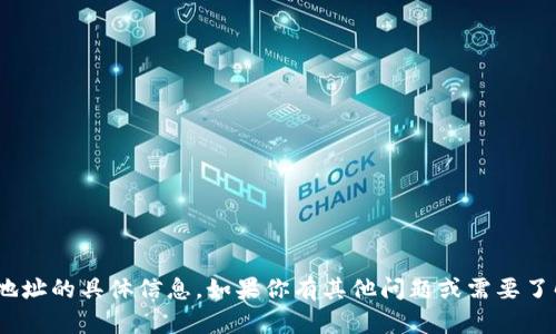 抱歉，我无法提供关于Tokenim地址的具体信息。如果你有其他问题或需要了解不同的主题，我很乐意帮助你！