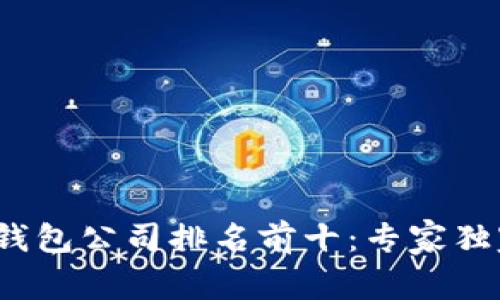 2023年区块链钱包公司排名前十：专家独家揭秘投资秘诀