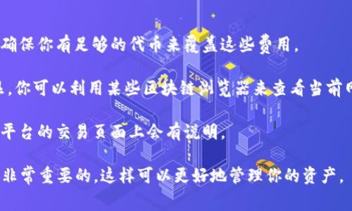 在Tokenim平台上，进行代币互转时通常会产生成本，这包括矿工费或网络费。矿工费是区块链网络向矿工支付的费用，以激励他们处理交易并将其记录在区块链上。具体来说，不同的区块链和代币可能会有不同的矿工费用。此外，这些费用也会受到网络拥堵情况的影响。

如果你在Tokenim上进行代币转换，需要关注以下几个方面：

1. **矿工费的计算**：不同的代币转换操作可能会产生不同的矿工费用。建议在进行交易之前查看相关费用，并确保你有足够的代币来覆盖这些费用。

2. **网络状况**：网络拥堵时，矿工费可能会提高，导致交易成本增加。这种情况在交易频繁的时间段内尤为明显。你可以利用某些区块链浏览器来查看当前网络的状态并估算费用。

3. **平台政策**：有些交易平台会在用户进行代币转换时收取额外的手续费，除了矿工费之外。这些费用通常在平台的交易页面上会有说明。

总结来说，进行代币互转是需要支付矿工费的，具体费用会因多种因素而异。在进行任何交易前，了解这些费用是非常重要的，这样可以更好地管理你的资产。