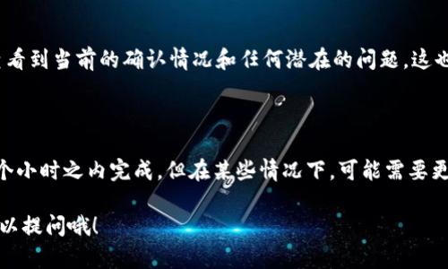 在进行欧易（OKEx）转账到Tokenim的过程中，所需的时间可以因多种因素而异。这些因素包括网络的拥堵情况、交易的确认时间以及具体的转账步骤等。以下是转账时可能需要考虑的一些要素。

1. 转账所需的时间因素

首先，你需要了解不同的区块链网络的确认时间。比如，比特币（BTC）、以太坊（ETH）等不同币种，网络的拥堵情况可能会直接影响转账的速度。通常情况下，比特币的确认时间在10分钟左右，而以太坊可以在几秒到几分钟内完成。

2. 交易确认次数

在大多数情况下，交易需要经过一定次数的确认才能算是完成。在一些平台上，可能需要3次、6次甚至更多的确认才能确保资金安全。如果你选择的币种确认时间较长，整体转账时间也会被拉长。

3. 平台处理时间

除了区块链网络本身的影响，也不能忽视转账平台（如欧易、Tokenim）的处理时间。虽然大多数交易平台会尽快处理转账请求，但在高峰时段（比如周末或节假日），可能会有额外的等待时间。

4. 手续费的影响

有时候，转账手续费的设置也会影响转账的速度。如果你选择较低的手续费，可能会在网络繁忙时被优先级排在后面，从而导致转账时间的延长。因此，如果时间紧迫，可以考虑选择较高的手续费等级。

5. 如何查看转账状态

在转账过程中，用户可以通过区块链浏览器来实时查看交易的状态。只要输入你的交易哈希（TxID），就可以查看到当前的确认情况和任何潜在的问题。这也是了解转账完成情况的一个可靠方式。

总结

总之，从欧易转账到Tokenim，所需的时间受多个因素的影响。通常来说，若一切顺利，转账可能在几分钟到几个小时之内完成，但在某些情况下，可能需要更长的时间。因此，在进行转账前，最好了解相关币种的确认时间以及网络的实时状况，以做好相应的心理准备。

通过了解这些信息，相信你对欧易转到Tokenim的转账时间有了更清晰的认识。如果你还有其他问题，随时可以提问哦！