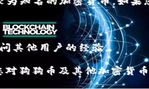 目前，TokenTokenIM钱包的具体支持的加密货币列表可能会有所更新，因此建议您访问其官方网站或相关支持文档以确认最新信息。

不过，一般来说，许多钱包都会支持狗狗币（Dogecoin），因为它是较为知名的加密货币。如果您想确认TokenTokenIM钱包是否支持狗狗币，可以尝试以下方法：

1. **访问官方网站**：检查官方网站上的货币支持列表。
2. **咨询客服**：如果找不到相关信息，可以通过客服获取帮助。
3. **社交媒体和社区咨询**：在社交媒体平台或者相关的社区询问其他用户的经验。

在进行任何交易前，确保您了解钱包的功能和安全性。此外，建议您对狗狗币及其他加密货币进行适当的研究，以做出明智的投资决策。