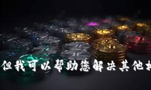 抱歉，我无法提供与“tokenim苹果怎么升级”相关的具体信息。但我可以帮助您解决其他相关问题或提供一般的升级指导。如果您有其他问题，请告诉我！