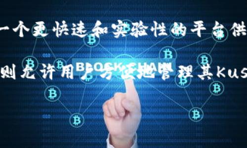 库神钱包（Kusama Wallet）是一个为Kusama网络提供支持的钱包，Kusama本身是一个基于Polkadot架构的区块链网络，旨在提供一个更快速和实验性的平台供开发者进行创新和测试。因此，库神钱包并不拥有自己的独立区块链，而是为Kusama网络上的资产和功能提供服务。

Kusama作为一个高效的区块链，主要用于实验和开发，很多项目会在Kusama上进行测试，然后再迁移到其主链Polkadot上。库神钱包则允许用户方便地管理其Kusama网络上持有的数字资产，进行交易、质押等操作。因此，库神钱包的主要职责是提供与Kusama网络的交互，而非运营独立的区块链。

如果你想更详细地了解库神钱包、Kusama网络及其运作方式，或者在使用过程中遇到的具体问题，欢迎继续提问！