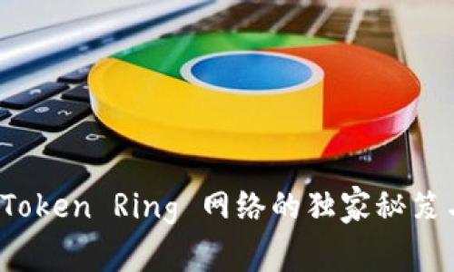 专家揭秘：Token Ring 网络的独家秘笈与应用分析