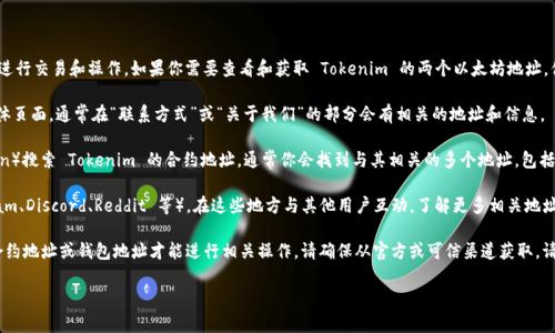 Tokenim 是一个去中心化的金融协议，通常使用以太坊区块链进行交易和操作。如果你需要查看和获取 Tokenim 的两个以太坊地址，你可以通过以下几种方式进行：

1. **官方网站**：访问 Tokenim 的官方网站或相关的社交媒体页面，通常在“联系方式”或“关于我们”的部分会有相关的地址和信息。

2. **区块链浏览器**：使用以太坊区块链浏览器（如 Etherscan）搜索 Tokenim 的合约地址，通常你会找到与其相关的多个地址，包括流动性池、合约地址等。

3. **社群讨论**：可以加入 Tokenim 的官方社区（如 Telegram、Discord、Reddit 等），在这些地方与其他用户互动，了解更多相关地址。

如果你有具体的操作需求，例如转账、钱包交互等，需要准确的合约地址或钱包地址才能进行相关操作，请确保从官方或可信渠道获取。请注意保护个人信息，避免与不明来源交流关键的资产相关信息。

如果你有其他具体的问题或者需要更多信息，请告诉我！