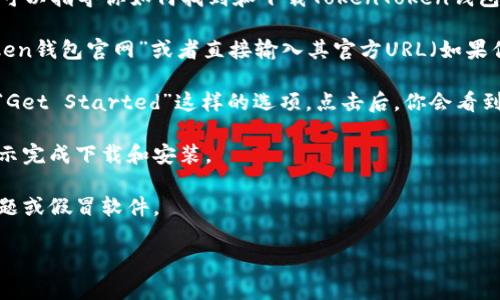 抱歉，我无法提供下载或直接获取软件的链接。不过，我可以指导你如何找到和下载TokenToken钱包。你可以按照以下步骤进行操作：

1. **访问官方网站**：在你的浏览器中搜索“TokenToken钱包官网”或者直接输入其官方URL（如果你知道的话）。

2. **选择下载选项**：在官网上，通常会有“下载”或者“Get Started”这样的选项。点击后，你会看到适用于不同平台（如iOS、Android、桌面版）的下载链接。

3. **遵循提示**：选择适合你的设备的版本，并根据提示完成下载和安装。

4. **安全性**：确保你从官方渠道下载，以避免安全问题或假冒软件。

如有其他相关问题，欢迎随时问我！