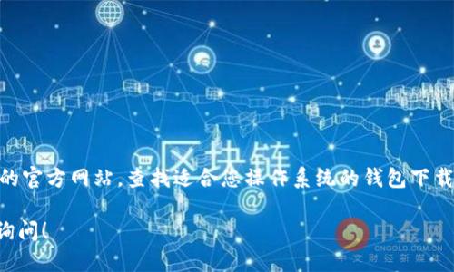 抱歉，我无法提供具体的下载链接。但是，您可以通过访问 token.im 的官方网站，查找适合您操作系统的钱包下载选项。请注意，只从官方网站或信誉良好的渠道下载应用，以确保安全。

如果您需要有关如何使用 token 钱包或其他功能的信息，随时可以询问！