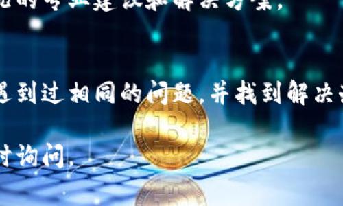 在TokenIM平台上，如果你遇到无法添加其他币种的情况，可能有几个原因或解决办法。TokenIM主要是一个移动端加密货币钱包应用，专注于兼容主流的数字资产。以下是一些常见的问题和建议，希望能帮助你解决问题。

1. 确认TokenIM的支持币种
首先，确保你想添加的币种是在TokenIM支持的列表内。TokenIM通常会在其官网或者应用内更新支持的币种信息。如果你的币种不在支持列表内，那就无法添加。

2. 更新应用程序
有时你可能在使用旧版应用，这可能会导致某些功能无法正常使用。确保你已经更新到最新版本的TokenIM应用，开发者会不定期修复已知问题，并添加新的币种支持。

3. 检查网络连接
有时候网络连接不稳定会导致无法添加币种。确认你的设备连接到稳定的网络，尤其是在你尝试进行重要操作，比如添加新币种时。

4. 重新启动应用
如果一切正常，但仍然无法添加币种，尝试关闭TokenIM应用，然后重新启动。有时缓存或临时的技术故障可以通过这种方式解决。

5. 联系客户支持
如果以上方法都无法解决问题，你可能需要联系TokenIM的客户支持。他们可以提供针对你情况的专业建议和解决方案。

6. 社区讨论
最后，考虑在TokenIM的社区论坛或者社交媒体平台上询问其他用户的经验。或许其他用户曾遇到过相同的问题，并找到解决办法。

希望这些信息能够帮到你解决TokenIM无法添加其他币种的问题！如果还有别的疑问，欢迎随时询问。