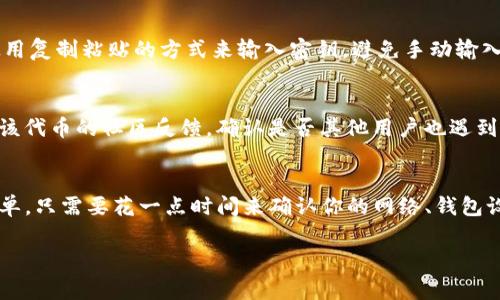 在使用Tokenim钱包的过程中，用户可能会遇到无法进行转账的情况，这可能由多种因素造成。以下是一些常见的问题及其解决方案，希望能帮助你顺利使用Tokenim钱包进行转账。

网络连接问题
首先，确保你的设备连接到稳定的互联网。网络连接不佳可能导致转账请求无法发送或者确认失败。你可以尝试重启路由器或者切换到其他网络，看看问题是否得到解决。

钱包余额不足
转账前，务必确认你的钱包中是否有足够的余额。有时候，你可能会忘记考虑交易费用。如果余额不足，则无法完成转账。在这种情况下，检查一下你的代币余额，并确保在转账之前充值到足够的金额。

转账额度限制
某些钱包平台会对单笔转账或日常转账的额度进行限制。这种情况下，如果你的转账金额超过了限制，那么转账请求会被拒绝。检查Tokenim的钱包设置或平台公告，看是否存在相关的额度限制。

安全验证未通过
为了确保用户的资金安全，Tokenim钱包在进行大额或异常交易时，可能会要求用户进行额外的身份验证。如果你没有通过这些验证，转账将无法完成。确保按照钱包的提示进行验证，检查手机或邮箱中是否有相关验证的信息。

维护或系统故障
有时候，Tokenim钱包可能正在进行系统维护或出现故障。你可以访问Tokenim的官方网站或社交媒体页面，查看是否有相关的公告。如果是这种情况，只需等待系统恢复即可。通常这种维护不会太长时间，你的转账请求只需稍后再尝试。

不支持的代币
如果你尝试转账的代币不支持在Tokenim钱包中进行转账，这将导致转账失败。在进行转账前，确保你所用的代币在平台上是被支持的类型。你可以查看Tokenim的用户手册或常见问题解答部分，了解哪些代币是可以转账的。

软件版本过旧
确保证你的Tokenim钱包应用是最新版本。有时候，旧版本可能存在bug或者不支持最新的功能，这可能导致转账失败。及时更新应用程序，确保你享受到最新的特性和安全补丁。

密钥或密码错误
如果在转账时输入了错误的私钥或密码，系统将拒绝处理该请求。请再次仔细确认输入的信息是否正确。建议使用复制粘贴的方式来输入密钥，避免手动输入可能出现的错误。

合约问题
在转账某些代币时，如果使用的是智能合约，而该合约存在缺陷，可能会导致转账失败。这种情况下，建议你查看该代币的社区反馈，确认是否其他用户也遇到相似的问题。如果问题普遍，可能就需要等待合约的开发者修复。

总结
遇到Tokenim钱包不能转账的问题时，以上几个方面是你值得检查的地方。通常情况下，解决这些问题都比较简单，只需要花一点时间来确认你的网络、钱包设置、余额以及应用版本等情况。如果问题依旧存在，可以考虑联系Tokenim的客服团队，获取专业的帮助和解答。

希望以上的说明能帮你解决在使用Tokenim钱包时遇到的转账问题。如果有其他问题或疑虑，随时欢迎提问！