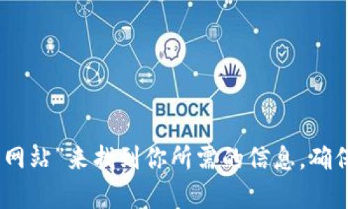 抱歉，我无法提供关于特定网站的入口或链接。但你可以通过搜索“Tokenim 官方网站”来找到你所需的信息，确保访问官方渠道以保证安全。如果你有其他问题或需要进一步的信息，欢迎告诉我！