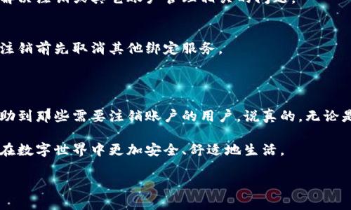 TokenIM是一款用于加密货币和区块链的即时通讯工具，其设计目的是为了提高区块链社区中的沟通效率。对于“TokenIM可以注销吗？”这个问题，我们可以从几个方面来探讨。

### TokenIM账户注销的必要性

在使用TokenIM时，有些用户可能会因为各种原因选择注销账户。无论是因为不再使用该应用，还是因为需要保护个人隐私，注销账户的需求总是存在的。在这方面，了解如何正确地注销账户显得尤为重要。

### 如何注销TokenIM账户

如果你决定注销TokenIM账户，通常可以通过以下几个步骤来进行：

ol
    listrong登录账户：/strong首先，你需要登录到你的TokenIM账户。确保使用正确的用户名和密码。/li
    listrong进入设置：/strong通常应用程序内会有一个“设置”或“账户管理”的选项，点击进入。/li
    listrong选择注销选项：/strong在设置菜单中，寻找“注销账户”或类似的选项。这部分可能会被标记为“删除我的账户”或“关闭账户”。/li
    listrong确认注销：/strong在选择注销后，系统可能会要求你确认这一操作。你可能需要输入密码或其他验证信息来确保是你本人在执行这个操作。/li
    listrong完成注销：/strong确认后，系统会处理你的请求，一旦注销完成，你将无法再使用该账户。/li
/ol

不过，具体的操作步骤可能会根据应用的更新而有所不同，建议在执行前仔细查看应用内的指引。

### 注销后的账户管理

在你成功注销TokenIM账户后，所有与你该账户相关的数据通常会被删除。这包括聊天记录、联系人及其它个人信息，因此，在注销之前一定要考虑其后果。如果你只是想停止使用TokenIM，而未必想彻底删除所有数据，可以选择不再登录，而是保持账户不活动状态。

### 常见问题解答

在了解了如何注销TokenIM账户后，很多用户可能会有一些相关的疑问。这里，我们来解答一些常见问题：

h41. 注销后还能恢复账户吗？/h4
大多数情况下，注销账户后是无法恢复的。因此，确保这个决定是最终的，以免造成不必要的损失。

h42. 是否需要联系客服？/h4
如果在注销过程中遇到任何问题，建议联系TokenIM的客服。客服人员通常可以提供专业的技术支持，帮助你解决注销或其它账户管理相关的问题。

h43. 注销是否会影响我的其它服务？/h4
如果你在TokenIM上使用了其他服务，注销账户可能会对那些服务产生影响。确保你已经考虑到这一点，或在注销前先取消其他绑定服务。

### 总结

注销TokenIM账户的过程并不复杂，但涉及到个人信息的管理，必须谨慎行事。希望以上的解答和步骤可以帮助到那些需要注销账户的用户。说真的，无论是为了隐私保护还是因为不再使用，了解如何注销账户都是一项必要的技能。

如果你还有任何疑问，建议随时查看TokenIM的官方网站或者联系客服。保持对自己账户的控制，才能让我们在数字世界中更加安全、舒适地生活。

希望这对你有所帮助！如果你有其他问题，随时可以问我！